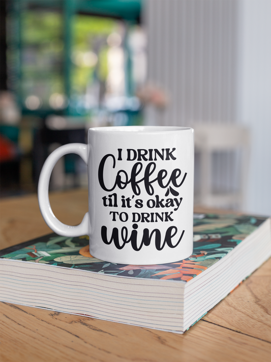 I Drin Coffee Til it's Okay to Drink Wine