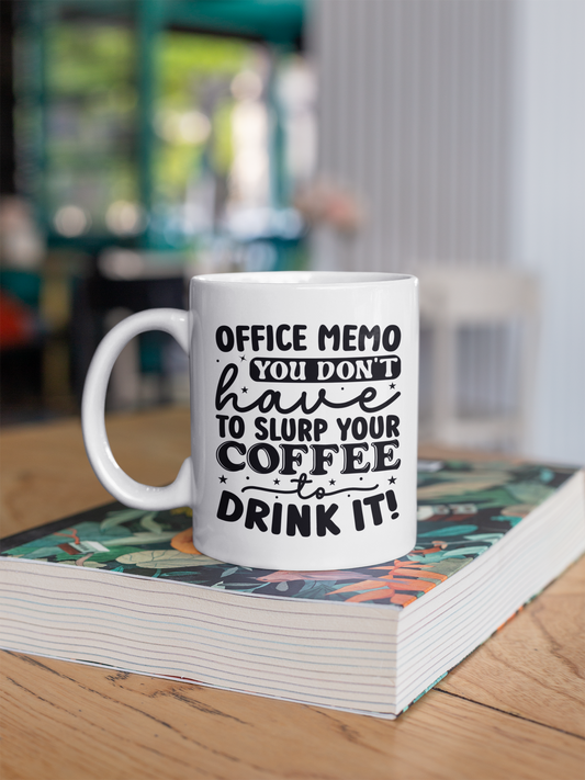 Office Memo You Don't Have to Slurp your Coffee to Drink It